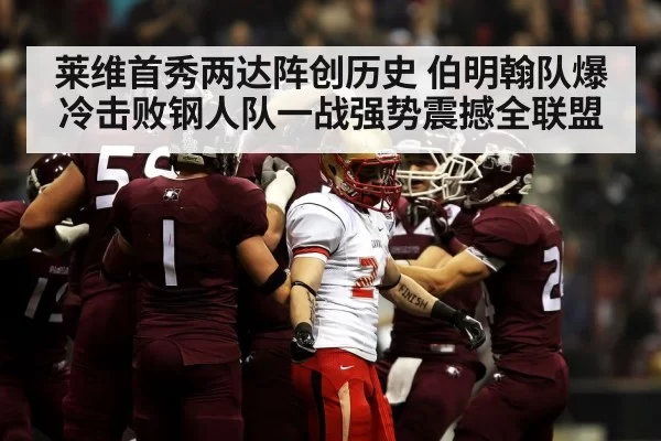 莱维首秀两达阵创历史 伯明翰队爆冷击败钢人队一战强势震撼全联盟